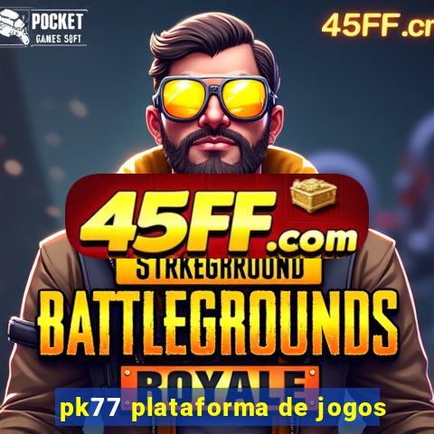 pk77 plataforma de jogos